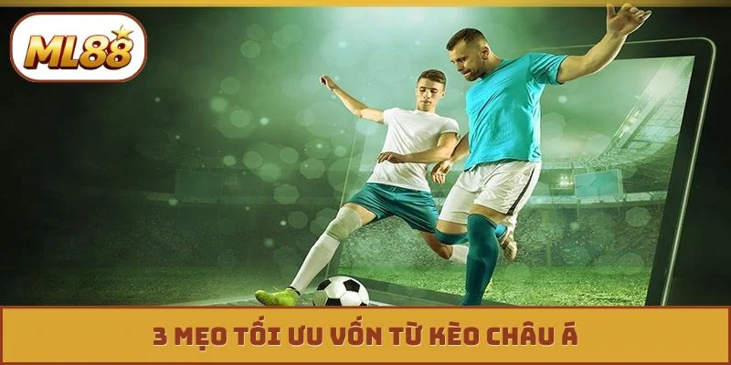 Kèo Châu Á - Thuật Toán Tìm Kiếm Lợi Nhuận Bền Vững 3 mẹo tối ưu vốn từ kèo châu Á