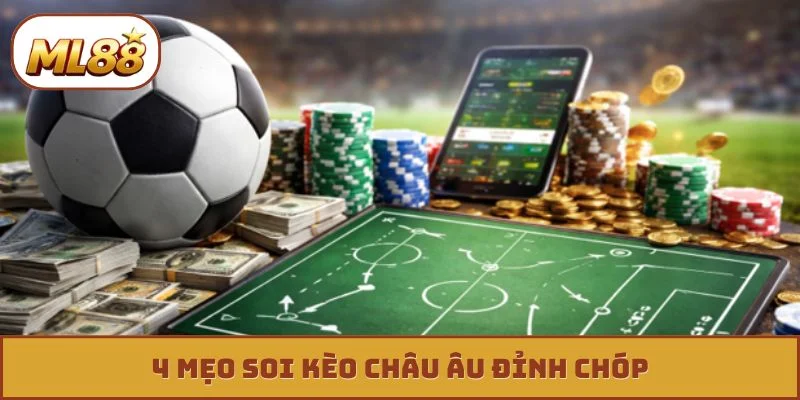 Kèo Châu Âu - 4 Tư Duy Đột Phá Giúp Bạn Về Bờ An Toàn 4 mẹo soi kèo châu Âu đỉnh chóp