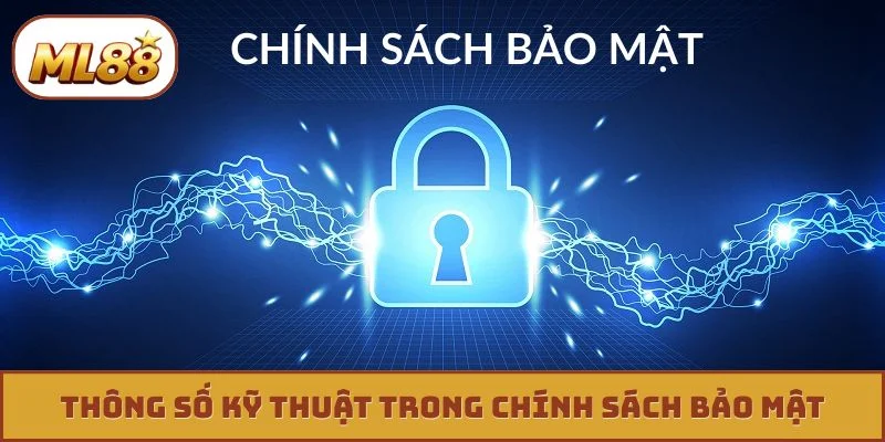 Chính sách bảo mật ml88 Thông số kỹ thuật trong chính sách bảo mật